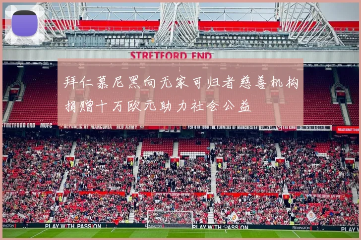 拜仁慕尼黑向无家可归者慈善机构捐赠十万欧元助力社会公益